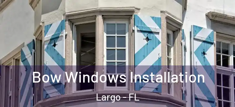  Bow Windows Installation Largo - FL