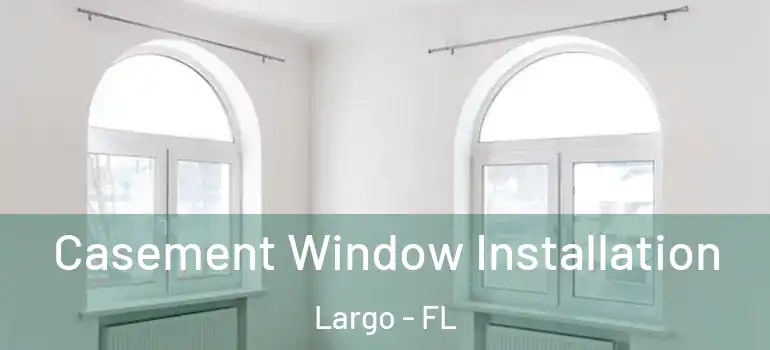  Casement Window Installation Largo - FL