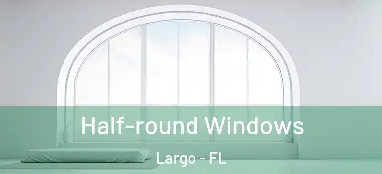  Half-round Windows Largo - FL