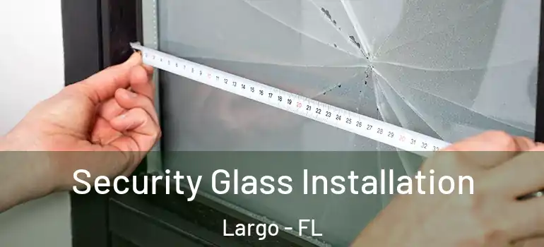  Security Glass Installation Largo - FL
