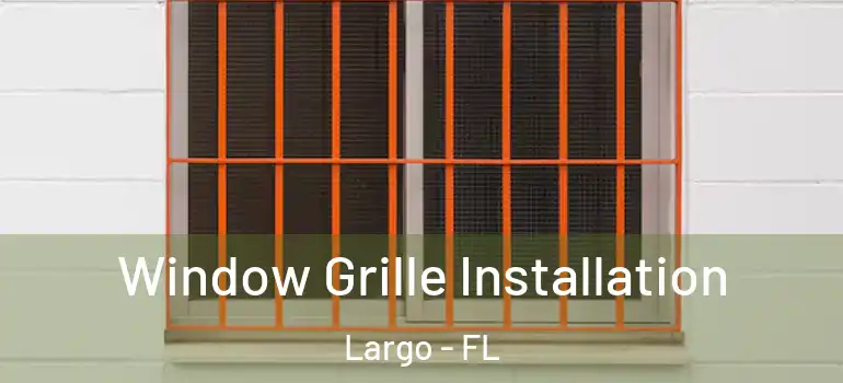  Window Grille Installation Largo - FL