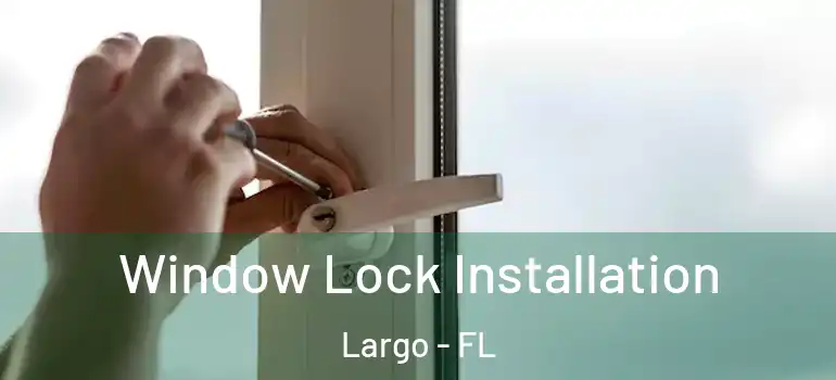  Window Lock Installation Largo - FL