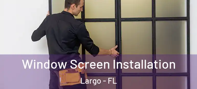  Window Screen Installation Largo - FL